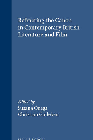 Refracting the Canon in Contemporary British Literature and Film (Postmodern Studies, 35)
