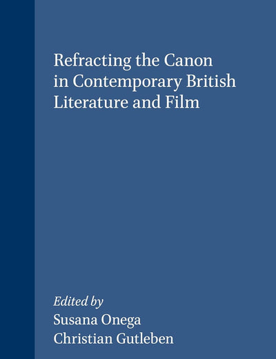 Refracting the Canon in Contemporary British Literature and Film (Postmodern Studies, 35)