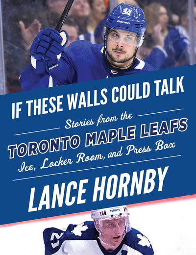 If These Walls Could Talk: Toronto Maple Leafs: Stories from the Toronto Maple Leafs Ice, Locker Room, and Press Box