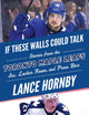 If These Walls Could Talk: Toronto Maple Leafs: Stories from the Toronto Maple Leafs Ice, Locker Room, and Press Box