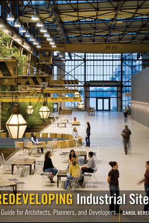 Redeveloping Industrial Sites: A Guide for Architects, Planners, and Developers