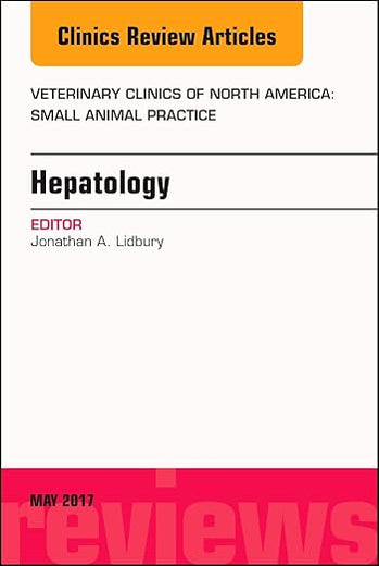 Hepatology, An Issue of Veterinary Clinics of North America: Small Animal Practice (Volume 47-3) (The Clinics: Veterinary Medicine, Volume 47-3)