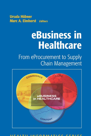 eBusiness in Healthcare: From eProcurement to Supply Chain Management (Health Informatics)