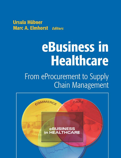 eBusiness in Healthcare: From eProcurement to Supply Chain Management (Health Informatics)