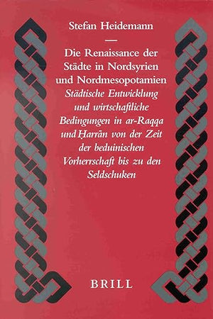 Die Renaissance der Städte in Nordsyrien und Nordmesopotamien: Städtische Entwicklung und wirtschaftliche Bedingungen in ar-Raqqa und Ḥ̣arrān von der ... and Civilization, 40) (German Edition)
