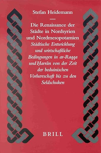 Die Renaissance der Städte in Nordsyrien und Nordmesopotamien: Städtische Entwicklung und wirtschaftliche Bedingungen in ar-Raqqa und Ḥ̣arrān von der ... and Civilization, 40) (German Edition)