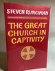 The Great Church in Captivity: A Study of the Patriarchate of Constantinople from the Eve of the Turkish Conquest to the Greek War of Independence (Volume 0)