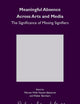 Meaningful Absence Across Arts and Media: The Significance of Missing Signifiers (Studies in Intermediality, 11)