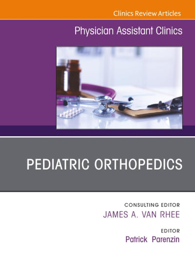 Pediatric Orthopedics, An Issue of Physician Assistant Clinics (The Clinics: Internal Medicine, Volume 5-4)