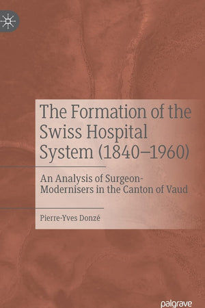 The Formation of the Swiss Hospital System (1840–1960): An Analysis of Surgeon-Modernisers in the Canton of Vaud
