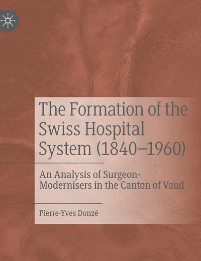 The Formation of the Swiss Hospital System (1840–1960): An Analysis of Surgeon-Modernisers in the Canton of Vaud