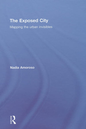 The Exposed City: Mapping the Urban Invisibles