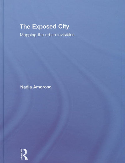 The Exposed City: Mapping the Urban Invisibles