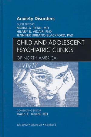 Anxiety Disorders, An Issue of Child and Adolescent Psychiatric Clinics of North America (Volume 21-3) (The Clinics: Internal Medicine, Volume 21-3)