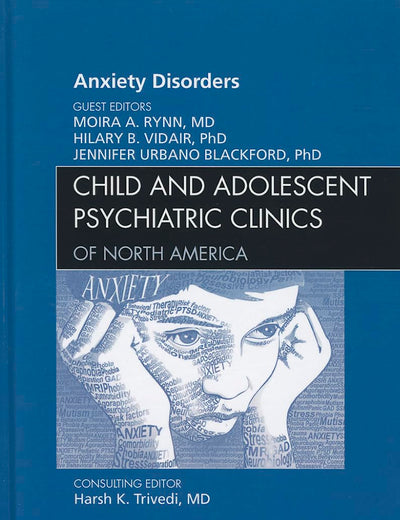 Anxiety Disorders, An Issue of Child and Adolescent Psychiatric Clinics of North America (Volume 21-3) (The Clinics: Internal Medicine, Volume 21-3)