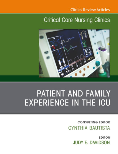 Patient and Family Experience in the ICU, An Issue of Critical Care Nursing Clinics of North America (The Clinics: Nursing, Volume 32-2)