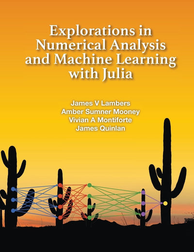 Explorations in Numerical Analysis and Machine Learning with Julia