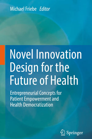 Novel Innovation Design for the Future of Health: Entrepreneurial Concepts for Patient Empowerment and Health Democratization