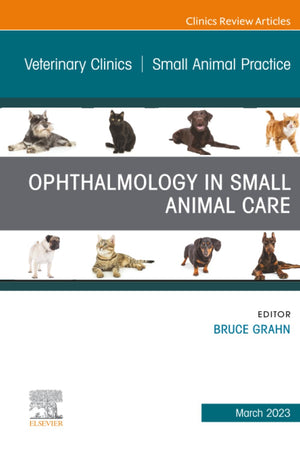 Ophthalmology in Small Animal Care, An Issue of Veterinary Clinics of North America: Small Animal Practice (The Clinics: Veterinary Medicine, Volume 53-2)