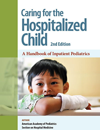 Caring for the Hospitalized Child: A Handbook of Inpatient Pediatrics