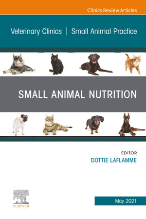 Small Animal Nutrition, An Issue of Veterinary Clinics of North America: Small Animal Practice (The Clinics: Veterinary Medicine, Volume 51-3)