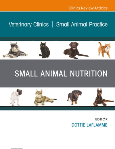 Small Animal Nutrition, An Issue of Veterinary Clinics of North America: Small Animal Practice (The Clinics: Veterinary Medicine, Volume 51-3)