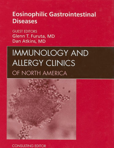 Eosinophilic Gastrointestinal Diseases, An Issue of Immunology and Allergy Clinics (Volume 29-1) (The Clinics: Internal Medicine, Volume 29-1)