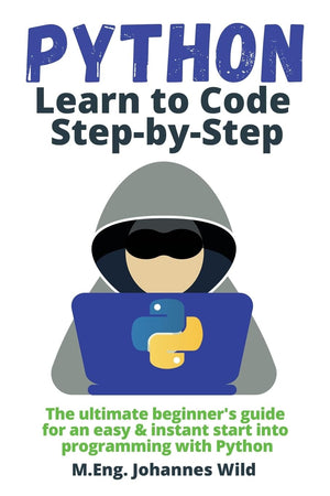 Python | Learn to Code Step by Step: The ultimate beginner's guide for an easy & instant start into programming with Python