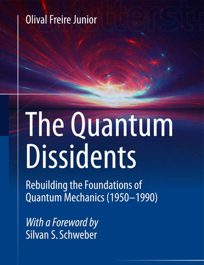 The Quantum Dissidents: Rebuilding the Foundations of Quantum Mechanics (1950-1990)