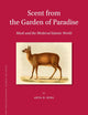Scent from the Garden of Paradise. Musk and the Medieval Islamic World (Islamic History and Civilization, 140)