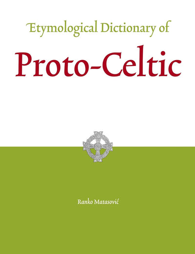 Etymological Dictionary of Proto-Celtic (Leiden Indo-European Etymological Dictionary Series, 9)