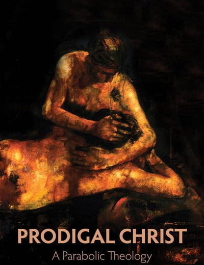 Prodigal Christ: A Parabolic Theology