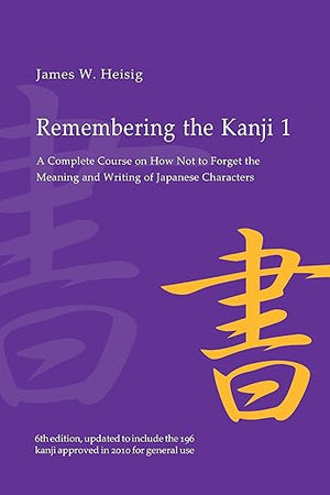 Remembering the Kanji 1: A Complete Course on How Not to Forget the Meaning and Writing of Japanese Characters