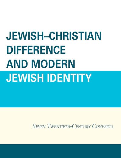 Jewish–Christian Difference and Modern Jewish Identity: Seven Twentieth-Century Converts