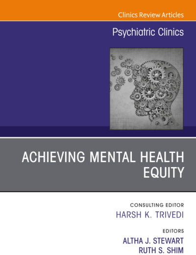 Achieving Mental Health Equity, An Issue of Psychiatric Clinics of North America (The Clinics: Internal Medicine, Volume 43-3)