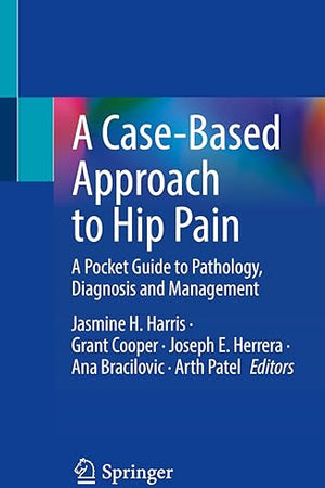 A Case-Based Approach to Hip Pain: A Pocket Guide to Pathology, Diagnosis and Management
