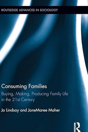 Consuming Families (Routledge Advances in Sociology)
