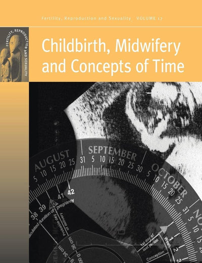 Childbirth, Midwifery and Concepts of Time (Fertility, Reproduction and Sexuality: Social and Cultural Perspectives, 17)