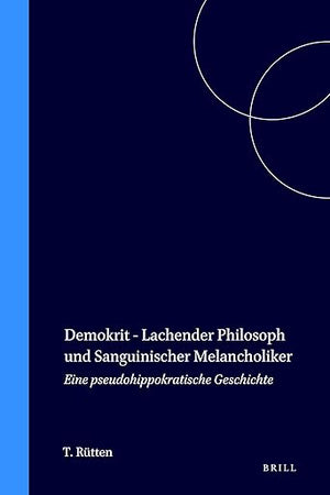 Demokrit - Lachender Philosoph und Sanguinischer Melancholiker: Eine pseudohippokratische Geschichte (Mnemosyne, Supplements, 118) (German Edition)