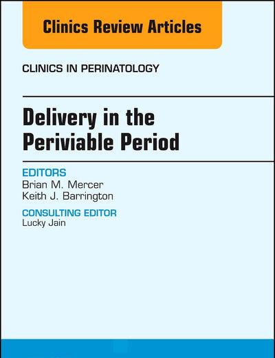 Delivery in the Periviable Period, An Issue of Clinics in Perinatology (Volume 44-2) (The Clinics: Internal Medicine, Volume 44-2)