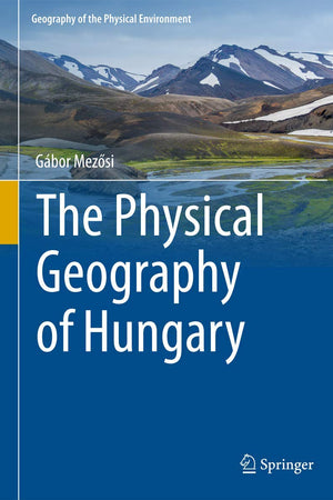 The Physical Geography of Hungary (Geography of the Physical Environment)