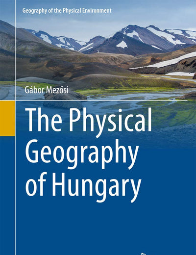The Physical Geography of Hungary (Geography of the Physical Environment)