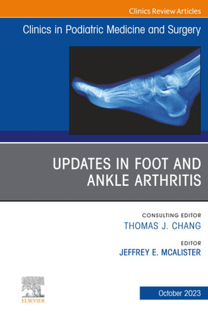 Updates in Foot and Ankle Arthritis, An Issue of Clinics in Podiatric Medicine and Surgery (The Clinics: Orthopedics, Volume 40-4)