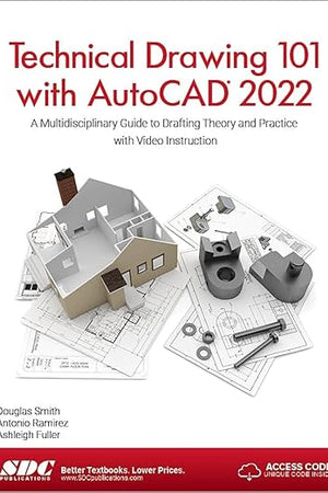 Technical Drawing 101 with AutoCAD 2022: A Multidisciplinary Guide to Drafting Theory and Practice with Video Instruction