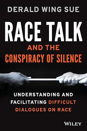 Race Talk and the Conspiracy of Silence: Understanding and Facilitating Difficult Dialogues on Race