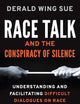 Race Talk and the Conspiracy of Silence: Understanding and Facilitating Difficult Dialogues on Race