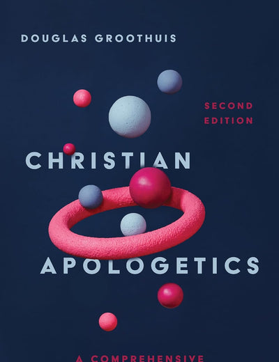 Christian Apologetics: A Comprehensive Case for Biblical Faith