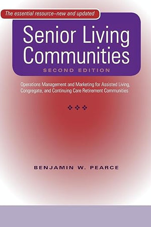 Senior Living Communities: Operations Management and Marketing for Assisted Living, Congregate, and Continuing Care Retirement Communities