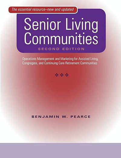Senior Living Communities: Operations Management and Marketing for Assisted Living, Congregate, and Continuing Care Retirement Communities