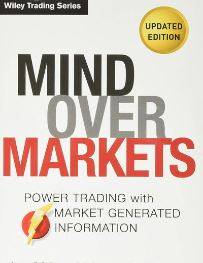 Mind Over Markets: Power Trading with Market Generated Information, Updated Edition (Wiley Trading)